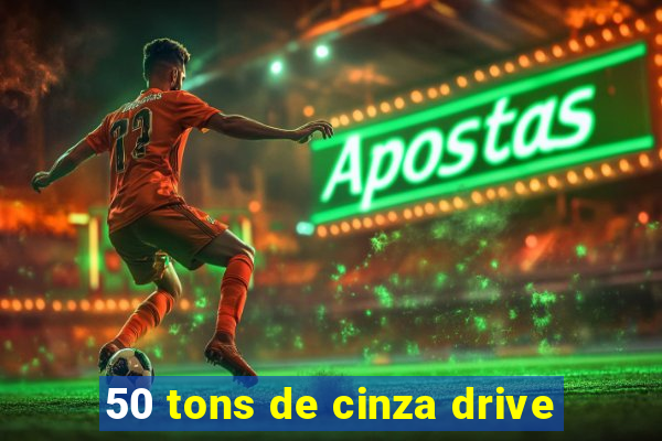 50 tons de cinza drive